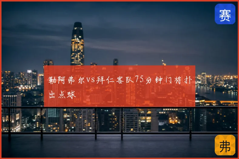 勒阿弗尔vs拜仁客队75分钟门将扑出点球
