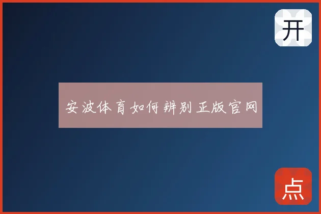 安波体育如何辨别正版官网