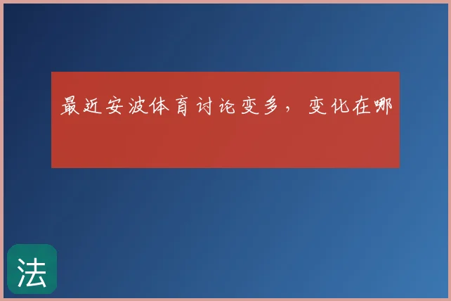 最近安波体育讨论变多，变化在哪