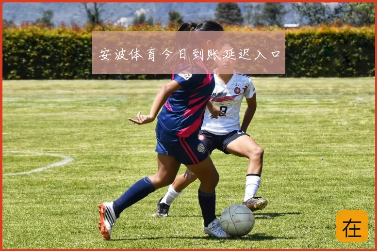 安波体育今日到账延迟入口